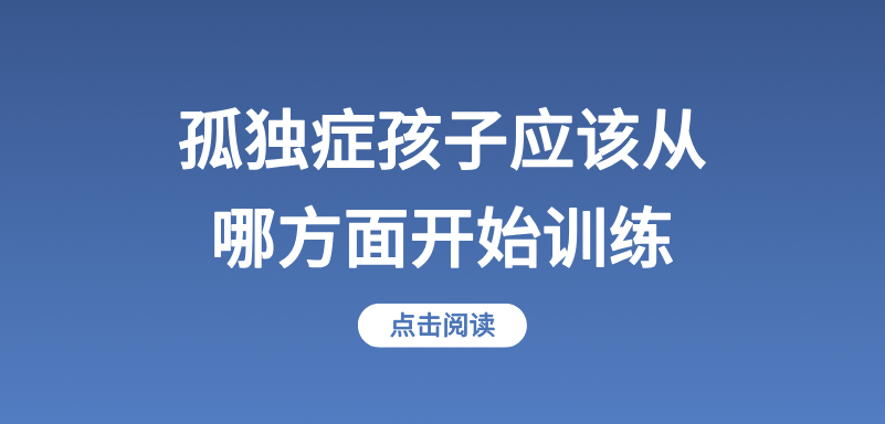 孤独症孩子应该从哪方面开始训练？