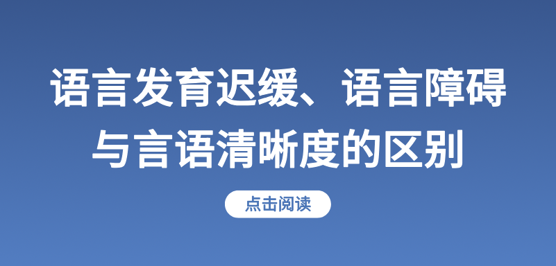 语言发育迟缓、语言障碍与言语清晰度的区别