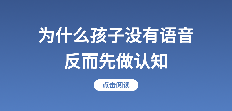 为什么孩子没有语音反而先做认知？